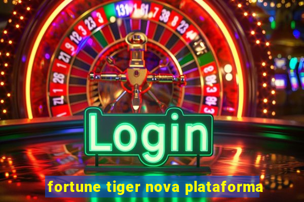 fortune tiger nova plataforma